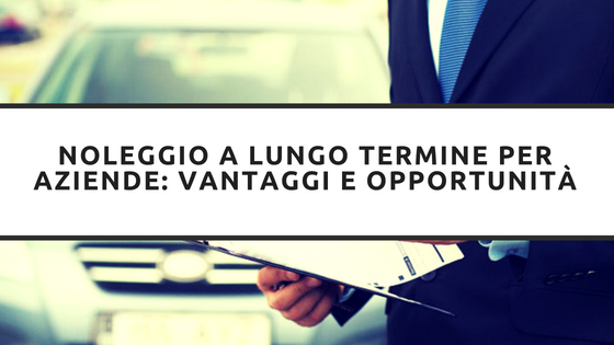 Noleggio a lungo termine per aziende: vantaggi e opportunità